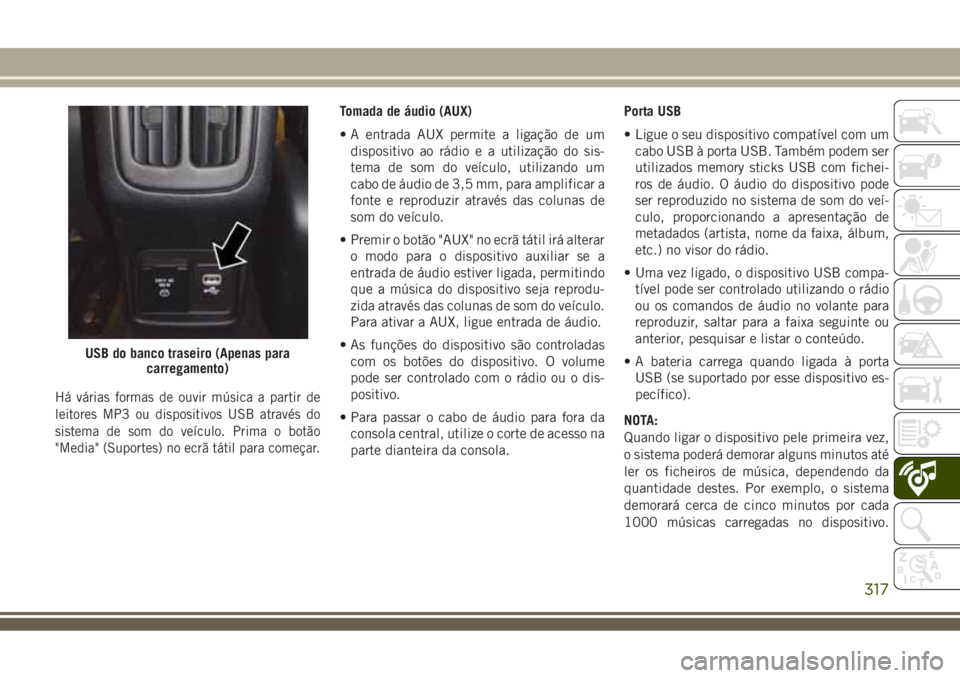 JEEP COMPASS 2018  Manual de Uso e Manutenção (in Portuguese) Há várias formas de ouvir música a partir de
leitores MP3 ou dispositivos USB através do
sistema de som do veículo. Prima o botão
"Media" (Suportes) no ecrã tátil para começar.
Tomada