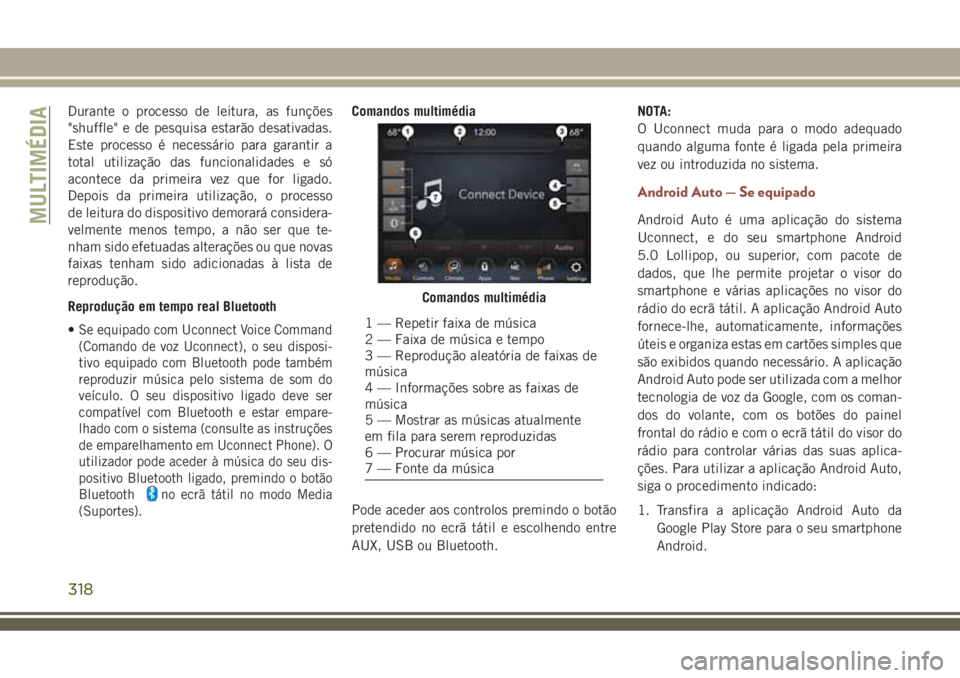 JEEP COMPASS 2018  Manual de Uso e Manutenção (in Portuguese) Durante o processo de leitura, as funções
"shuffle" e de pesquisa estarão desativadas.
Este processo é necessário para garantir a
total utilização das funcionalidades e só
acontece da 