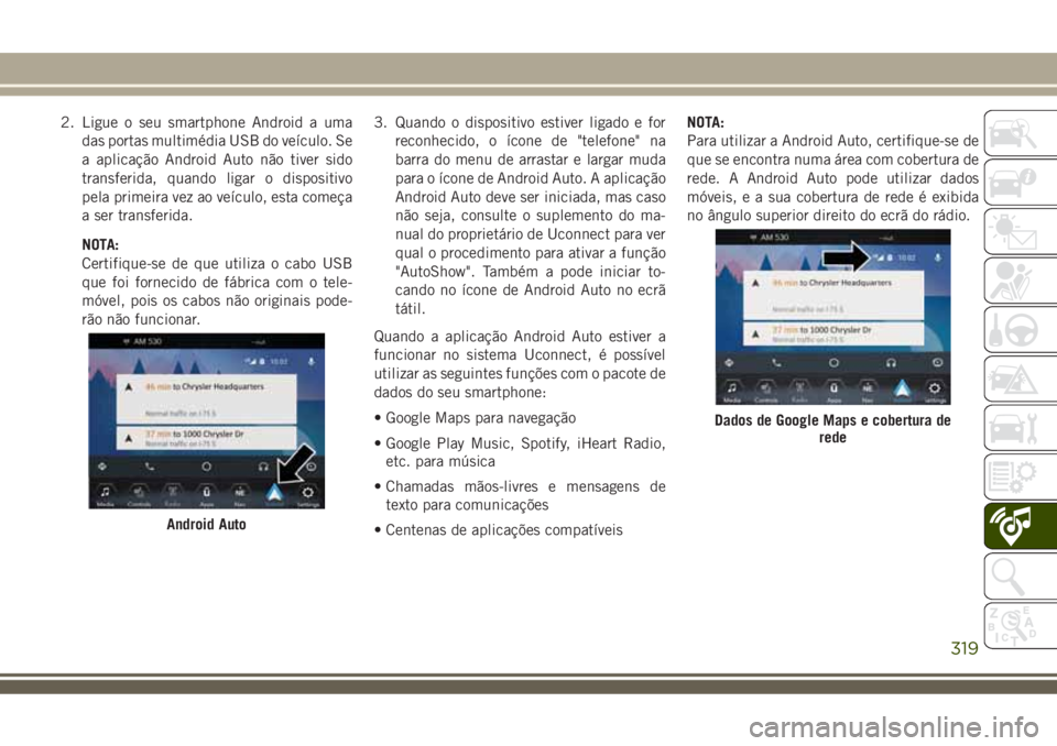 JEEP COMPASS 2018 Manual de Uso e Manutenção (in Portuguese) 2. Ligue o seu smartphone Android a uma
das portas multimédia USB do veículo. Se
a aplicação Android Auto não tiver sido
transferida, quando ligar o dispositivo
pela primeira vez ao veículo, est JEEP COMPASS 2018 Manual de Uso e Manutenção (in Portuguese) 2. Ligue o seu smartphone Android a uma
das portas multimédia USB do veículo. Se
a aplicação Android Auto não tiver sido
transferida, quando ligar o dispositivo
pela primeira vez ao veículo, est