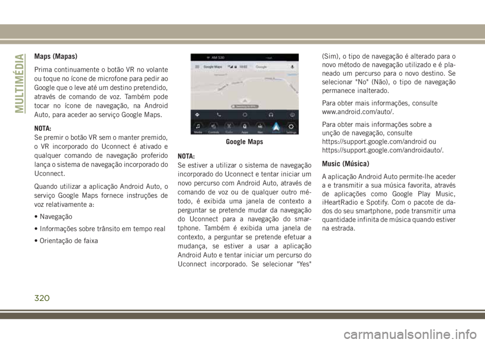 JEEP COMPASS 2018 Manual de Uso e Manutenção (in Portuguese) Maps (Mapas)
Prima continuamente o botão VR no volante
ou toque no ícone de microfone para pedir ao
Google que o leve até um destino pretendido,
através de comando de voz. Também pode
tocar no í JEEP COMPASS 2018 Manual de Uso e Manutenção (in Portuguese) Maps (Mapas)
Prima continuamente o botão VR no volante
ou toque no ícone de microfone para pedir ao
Google que o leve até um destino pretendido,
através de comando de voz. Também pode
tocar no í