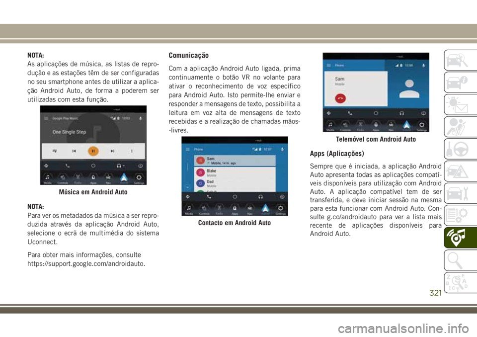 JEEP COMPASS 2018  Manual de Uso e Manutenção (in Portuguese) NOTA:
As aplicações de música, as listas de repro-
dução e as estações têm de ser configuradas
no seu smartphone antes de utilizar a aplica-
ção Android Auto, de forma a poderem ser
utilizad