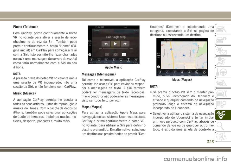 JEEP COMPASS 2018 Manual de Uso e Manutenção (in Portuguese) Phone (Telefone)
Com CarPlay, prima continuamente o botão
VR no volante para ativar a sessão de reco-
nhecimento de voz da Siri. Também pode
premir continuamente o botão "Home" (Pá-
gina JEEP COMPASS 2018 Manual de Uso e Manutenção (in Portuguese) Phone (Telefone)
Com CarPlay, prima continuamente o botão
VR no volante para ativar a sessão de reco-
nhecimento de voz da Siri. Também pode
premir continuamente o botão "Home" (Pá-
gina