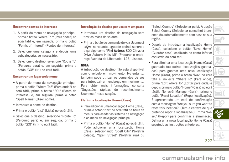 JEEP COMPASS 2018 Manual de Uso e Manutenção (in Portuguese) Encontrar pontos de interesse
1. A partir do menu de navegação principal,
prima o botão "Where To?" (Para onde?) no
ecrã tátil e, em seguida, prima o botão
"Points of Interest" ( JEEP COMPASS 2018 Manual de Uso e Manutenção (in Portuguese) Encontrar pontos de interesse
1. A partir do menu de navegação principal,
prima o botão "Where To?" (Para onde?) no
ecrã tátil e, em seguida, prima o botão
"Points of Interest" (