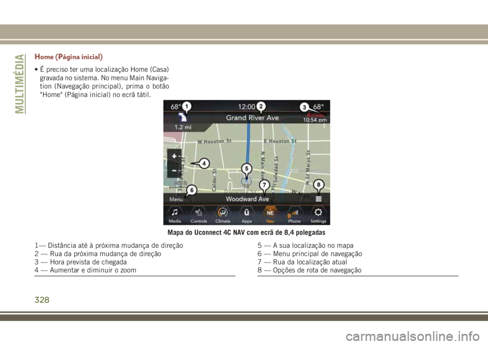 JEEP COMPASS 2018 Manual de Uso e Manutenção (in Portuguese) Home (Página inicial)
• É preciso ter uma localização Home (Casa)
gravada no sistema. No menu Main Naviga-
tion (Navegação principal), prima o botão
"Home" (Página inicial) no ecrã JEEP COMPASS 2018 Manual de Uso e Manutenção (in Portuguese) Home (Página inicial)
• É preciso ter uma localização Home (Casa)
gravada no sistema. No menu Main Naviga-
tion (Navegação principal), prima o botão
"Home" (Página inicial) no ecrã