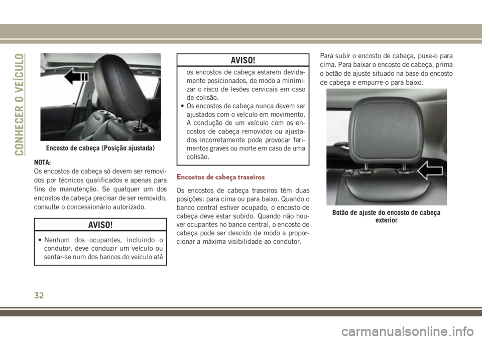 JEEP COMPASS 2018 Manual de Uso e Manutenção (in Portuguese) NOTA:
Os encostos de cabeça só devem ser removi-
dos por técnicos qualificados e apenas para
fins de manutenção. Se qualquer um dos
encostos de cabeça precisar de ser removido,
consulte o conces JEEP COMPASS 2018 Manual de Uso e Manutenção (in Portuguese) NOTA:
Os encostos de cabeça só devem ser removi-
dos por técnicos qualificados e apenas para
fins de manutenção. Se qualquer um dos
encostos de cabeça precisar de ser removido,
consulte o conces