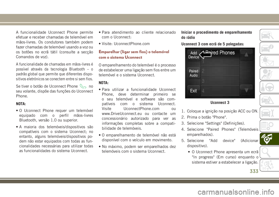 JEEP COMPASS 2018 Manual de Uso e Manutenção (in Portuguese) A funcionalidade Uconnect Phone permite
efetuar e receber chamadas de telemóvel em
mãos-livres. Os condutores também podem
fazer chamadas de telemóvel usando a voz ou
os botões no ecrã tátil (c JEEP COMPASS 2018 Manual de Uso e Manutenção (in Portuguese) A funcionalidade Uconnect Phone permite
efetuar e receber chamadas de telemóvel em
mãos-livres. Os condutores também podem
fazer chamadas de telemóvel usando a voz ou
os botões no ecrã tátil (c