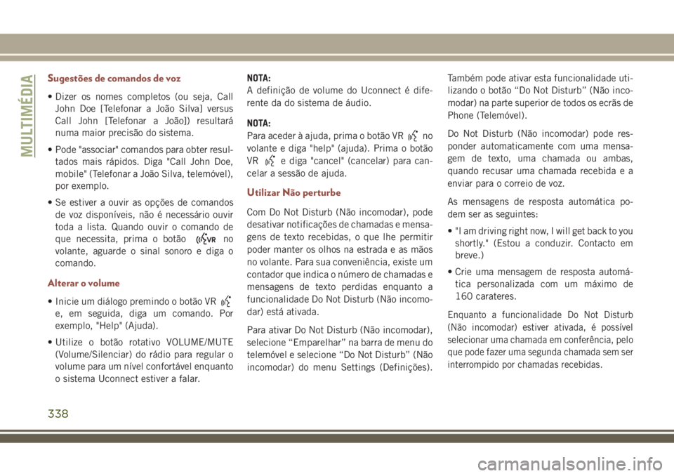JEEP COMPASS 2018  Manual de Uso e Manutenção (in Portuguese) Sugestões de comandos de voz
• Dizer os nomes completos (ou seja, Call
John Doe [Telefonar a João Silva] versus
Call John [Telefonar a João]) resultará
numa maior precisão do sistema.
• Pode 