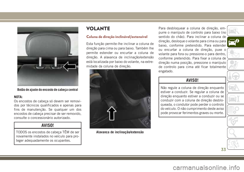 JEEP COMPASS 2018 Manual de Uso e Manutenção (in Portuguese) NOTA:
Os encostos de cabeça só devem ser removi-
dos por técnicos qualificados e apenas para
fins de manutenção. Se qualquer um dos
encostos de cabeça precisar de ser removido,
consulte o conces JEEP COMPASS 2018 Manual de Uso e Manutenção (in Portuguese) NOTA:
Os encostos de cabeça só devem ser removi-
dos por técnicos qualificados e apenas para
fins de manutenção. Se qualquer um dos
encostos de cabeça precisar de ser removido,
consulte o conces