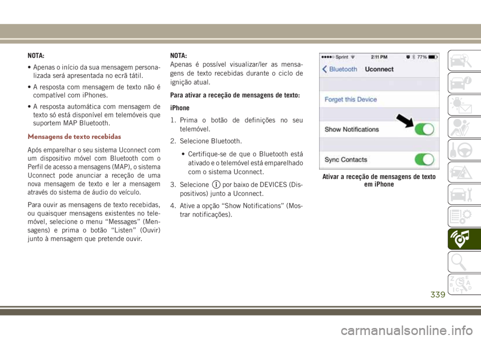 JEEP COMPASS 2018 Manual de Uso e Manutenção (in Portuguese) NOTA:
• Apenas o início da sua mensagem persona-
lizada será apresentada no ecrã tátil.
• A resposta com mensagem de texto não é
compatível com iPhones.
• A resposta automática com mensa JEEP COMPASS 2018 Manual de Uso e Manutenção (in Portuguese) NOTA:
• Apenas o início da sua mensagem persona-
lizada será apresentada no ecrã tátil.
• A resposta com mensagem de texto não é
compatível com iPhones.
• A resposta automática com mensa