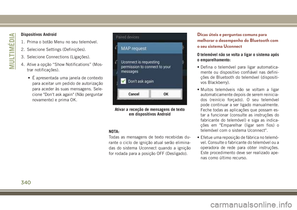 JEEP COMPASS 2018 Manual de Uso e Manutenção (in Portuguese) Dispositivos Android
1. Prima o botão Menu no seu telemóvel.
2. Selecione Settings (Definições).
3. Selecione Connections (Ligações).
4. Ative a opção “Show Notifications” (Mos-
trar notif JEEP COMPASS 2018 Manual de Uso e Manutenção (in Portuguese) Dispositivos Android
1. Prima o botão Menu no seu telemóvel.
2. Selecione Settings (Definições).
3. Selecione Connections (Ligações).
4. Ative a opção “Show Notifications” (Mos-
trar notif