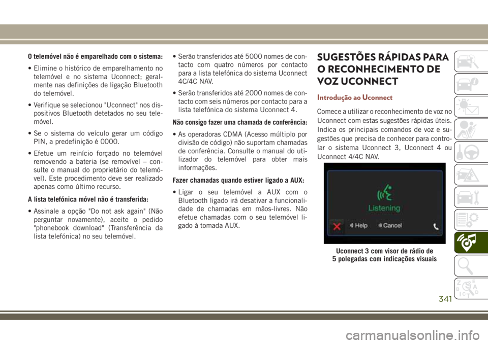 JEEP COMPASS 2018 Manual de Uso e Manutenção (in Portuguese) O telemóvel não é emparelhado com o sistema:
• Elimine o histórico de emparelhamento no
telemóvel e no sistema Uconnect; geral-
mente nas definições de ligação Bluetooth
do telemóvel.
• JEEP COMPASS 2018 Manual de Uso e Manutenção (in Portuguese) O telemóvel não é emparelhado com o sistema:
• Elimine o histórico de emparelhamento no
telemóvel e no sistema Uconnect; geral-
mente nas definições de ligação Bluetooth
do telemóvel.
•