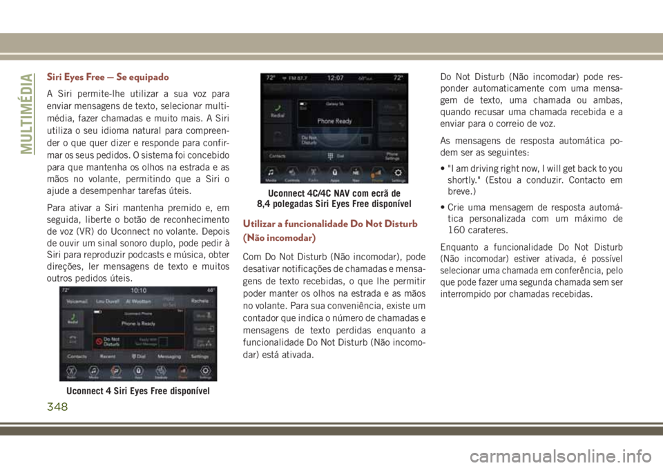 JEEP COMPASS 2018 Manual de Uso e Manutenção (in Portuguese) Siri Eyes Free — Se equipado
A Siri permite-lhe utilizar a sua voz para
enviar mensagens de texto, selecionar multi-
média, fazer chamadas e muito mais. A Siri
utiliza o seu idioma natural para com JEEP COMPASS 2018 Manual de Uso e Manutenção (in Portuguese) Siri Eyes Free — Se equipado
A Siri permite-lhe utilizar a sua voz para
enviar mensagens de texto, selecionar multi-
média, fazer chamadas e muito mais. A Siri
utiliza o seu idioma natural para com
