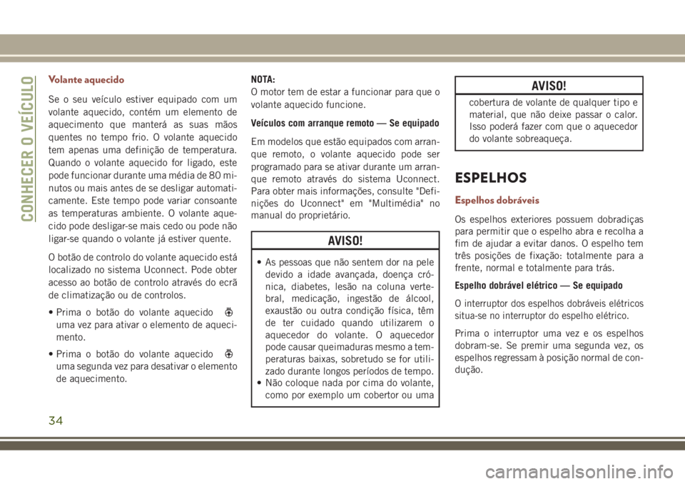 JEEP COMPASS 2018 Manual de Uso e Manutenção (in Portuguese) Volante aquecido
Se o seu veículo estiver equipado com um
volante aquecido, contém um elemento de
aquecimento que manterá as suas mãos
quentes no tempo frio. O volante aquecido
tem apenas uma defi JEEP COMPASS 2018 Manual de Uso e Manutenção (in Portuguese) Volante aquecido
Se o seu veículo estiver equipado com um
volante aquecido, contém um elemento de
aquecimento que manterá as suas mãos
quentes no tempo frio. O volante aquecido
tem apenas uma defi