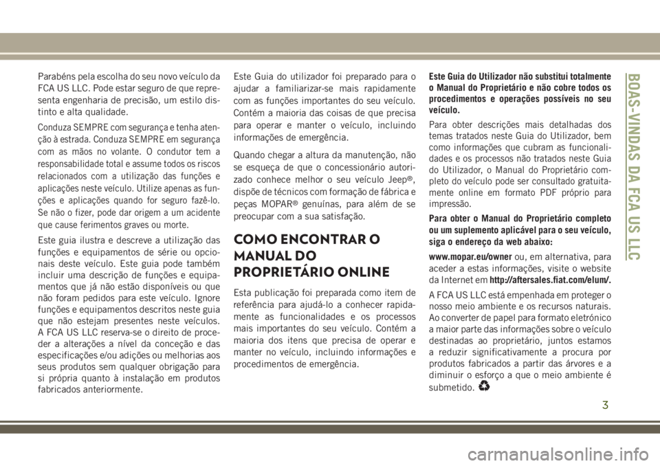 JEEP COMPASS 2018 Manual de Uso e Manutenção (in Portuguese) Parabéns pela escolha do seu novo veículo da
FCA US LLC. Pode estar seguro de que repre-
senta engenharia de precisão, um estilo dis-
tinto e alta qualidade.
Conduza SEMPRE com segurança e tenha a JEEP COMPASS 2018 Manual de Uso e Manutenção (in Portuguese) Parabéns pela escolha do seu novo veículo da
FCA US LLC. Pode estar seguro de que repre-
senta engenharia de precisão, um estilo dis-
tinto e alta qualidade.
Conduza SEMPRE com segurança e tenha a