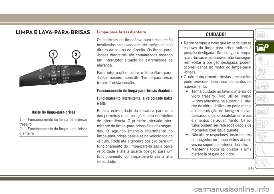 JEEP COMPASS 2018 Manual de Uso e Manutenção (in Portuguese) LIMPA E LAVA-PARA-BRISASLimpa-para-brisas dianteiro
Os controlos do limpa/lava-para-brisas estão
localizados na alavanca multifunções no lado
direito da coluna de direção. Os limpa-para-
-brisas JEEP COMPASS 2018 Manual de Uso e Manutenção (in Portuguese) LIMPA E LAVA-PARA-BRISASLimpa-para-brisas dianteiro
Os controlos do limpa/lava-para-brisas estão
localizados na alavanca multifunções no lado
direito da coluna de direção. Os limpa-para-
-brisas
