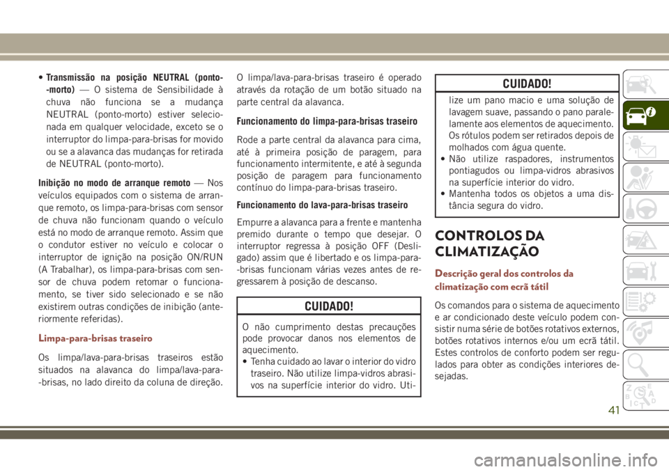 JEEP COMPASS 2018 Manual de Uso e Manutenção (in Portuguese) •Transmissão na posição NEUTRAL (ponto-
-morto)— O sistema de Sensibilidade à
chuva não funciona se a mudança
NEUTRAL (ponto-morto) estiver selecio-
nada em qualquer velocidade, exceto se o
JEEP COMPASS 2018 Manual de Uso e Manutenção (in Portuguese) •Transmissão na posição NEUTRAL (ponto-
-morto)— O sistema de Sensibilidade à
chuva não funciona se a mudança
NEUTRAL (ponto-morto) estiver selecio-
nada em qualquer velocidade, exceto se o
