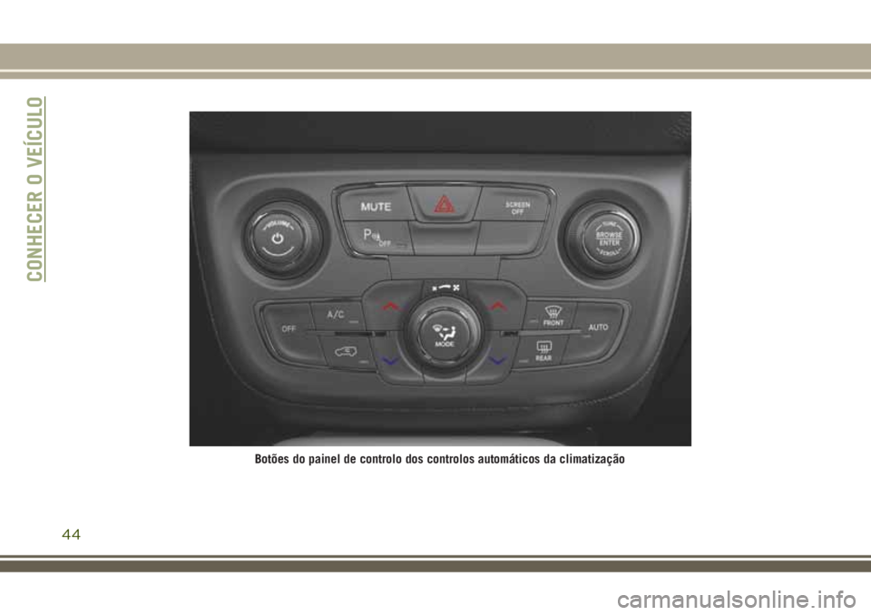 JEEP COMPASS 2018 Manual de Uso e Manutenção (in Portuguese) Botões do painel de controlo dos controlos automáticos da climatização
CONHECER O VEÍCULO
44 JEEP COMPASS 2018 Manual de Uso e Manutenção (in Portuguese) Botões do painel de controlo dos controlos automáticos da climatização
CONHECER O VEÍCULO
44