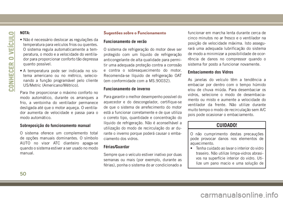 JEEP COMPASS 2018 Manual de Uso e Manutenção (in Portuguese) NOTA:
• Não é necessário deslocar as regulações da
temperatura para veículos frios ou quentes.
O sistema regula automaticamente a tem-
peratura, o modo e a velocidade do ventila-
dor para prop JEEP COMPASS 2018 Manual de Uso e Manutenção (in Portuguese) NOTA:
• Não é necessário deslocar as regulações da
temperatura para veículos frios ou quentes.
O sistema regula automaticamente a tem-
peratura, o modo e a velocidade do ventila-
dor para prop