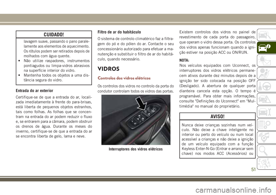 JEEP COMPASS 2018 Manual de Uso e Manutenção (in Portuguese) CUIDADO!
lavagem suave, passando o pano parale-
lamente aos elementos de aquecimento.
Os rótulos podem ser retirados depois de
molhados com água quente.
• Não utilize raspadores, instrumentos
pon JEEP COMPASS 2018 Manual de Uso e Manutenção (in Portuguese) CUIDADO!
lavagem suave, passando o pano parale-
lamente aos elementos de aquecimento.
Os rótulos podem ser retirados depois de
molhados com água quente.
• Não utilize raspadores, instrumentos
pon