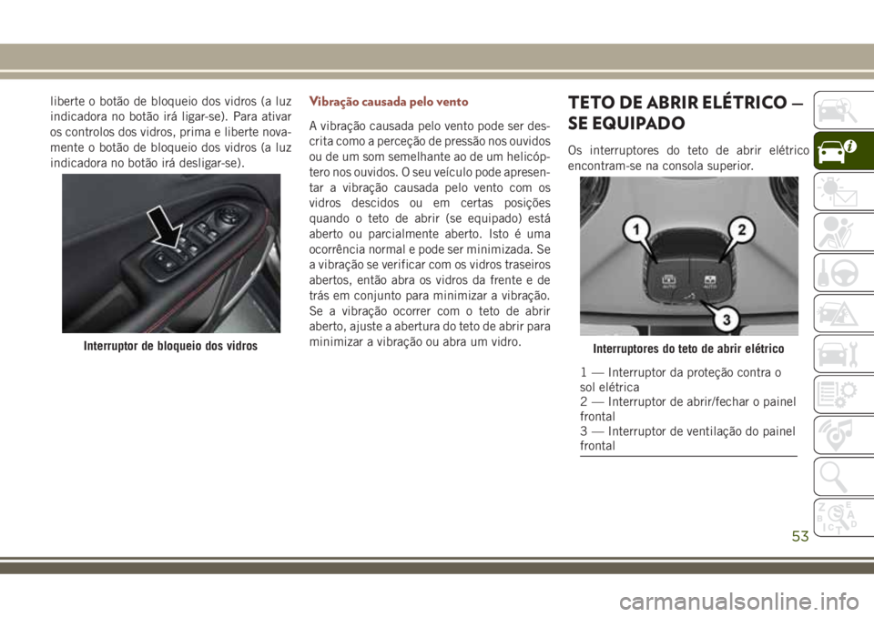 JEEP COMPASS 2018 Manual de Uso e Manutenção (in Portuguese) liberte o botão de bloqueio dos vidros (a luz
indicadora no botão irá ligar-se). Para ativar
os controlos dos vidros, prima e liberte nova-
mente o botão de bloqueio dos vidros (a luz
indicadora n JEEP COMPASS 2018 Manual de Uso e Manutenção (in Portuguese) liberte o botão de bloqueio dos vidros (a luz
indicadora no botão irá ligar-se). Para ativar
os controlos dos vidros, prima e liberte nova-
mente o botão de bloqueio dos vidros (a luz
indicadora n