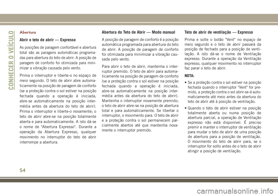 JEEP COMPASS 2018 Manual de Uso e Manutenção (in Portuguese) Abertura
Abrir o teto de abrir — Expresso
As posições de paragem confortável e abertura
total são as paragens automáticas programa-
das para abertura do teto de abrir. A posição de
paragem de JEEP COMPASS 2018 Manual de Uso e Manutenção (in Portuguese) Abertura
Abrir o teto de abrir — Expresso
As posições de paragem confortável e abertura
total são as paragens automáticas programa-
das para abertura do teto de abrir. A posição de
paragem de