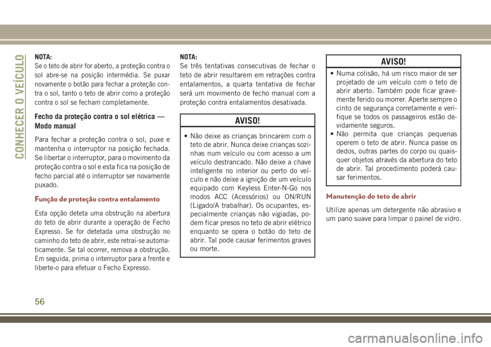 JEEP COMPASS 2018 Manual de Uso e Manutenção (in Portuguese) NOTA:
Se o teto de abrir for aberto, a proteção contra o
sol abre-se na posição intermédia. Se puxar
novamente o botão para fechar a proteção con-
tra o sol, tanto o teto de abrir como a prote JEEP COMPASS 2018 Manual de Uso e Manutenção (in Portuguese) NOTA:
Se o teto de abrir for aberto, a proteção contra o
sol abre-se na posição intermédia. Se puxar
novamente o botão para fechar a proteção con-
tra o sol, tanto o teto de abrir como a prote