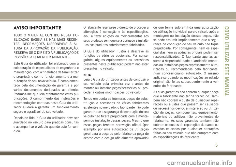 JEEP COMPASS 2018 Manual de Uso e Manutenção (in Portuguese) AVISO IMPORTANTE
TODO O MATERIAL CONTIDO NESTA PU-
BLICAÇÃO BASEIA-SE NAS MAIS RECEN-
TES INFORMAÇÕES DISPONÍVEIS À AL-
TURA DA APROVAÇÃO DA PUBLICAÇÃO.
RESERVA-SE O DIREITO À PUBLICAÇÃO JEEP COMPASS 2018 Manual de Uso e Manutenção (in Portuguese) AVISO IMPORTANTE
TODO O MATERIAL CONTIDO NESTA PU-
BLICAÇÃO BASEIA-SE NAS MAIS RECEN-
TES INFORMAÇÕES DISPONÍVEIS À AL-
TURA DA APROVAÇÃO DA PUBLICAÇÃO.
RESERVA-SE O DIREITO À PUBLICAÇÃO