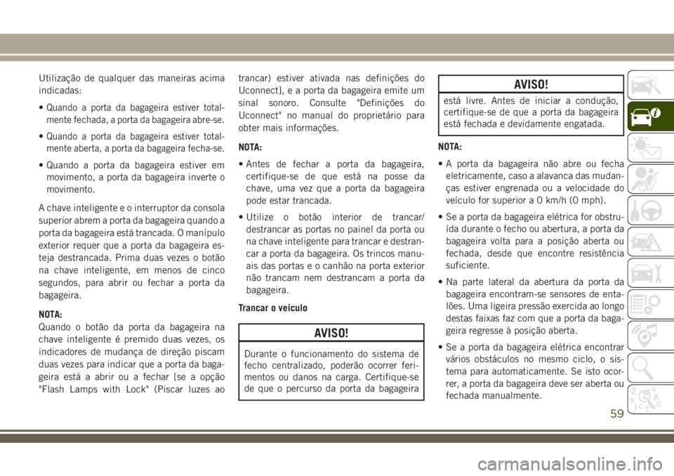 JEEP COMPASS 2018 Manual de Uso e Manutenção (in Portuguese) Utilização de qualquer das maneiras acima
indicadas:
•
Quando a porta da bagageira estiver total-
mente fechada, a porta da bagageira abre-se.
•Quando a porta da bagageira estiver total-
mente a JEEP COMPASS 2018 Manual de Uso e Manutenção (in Portuguese) Utilização de qualquer das maneiras acima
indicadas:
•
Quando a porta da bagageira estiver total-
mente fechada, a porta da bagageira abre-se.
•Quando a porta da bagageira estiver total-
mente a