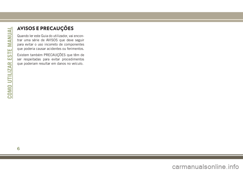 JEEP COMPASS 2018 Manual de Uso e Manutenção (in Portuguese) AVISOS E PRECAUÇÕES
Quando ler este Guia do utilizador, vai encon-
trar uma série de AVISOS que deve seguir
para evitar o uso incorreto de componentes
que poderia causar acidentes ou ferimentos.
Ex JEEP COMPASS 2018 Manual de Uso e Manutenção (in Portuguese) AVISOS E PRECAUÇÕES
Quando ler este Guia do utilizador, vai encon-
trar uma série de AVISOS que deve seguir
para evitar o uso incorreto de componentes
que poderia causar acidentes ou ferimentos.
Ex