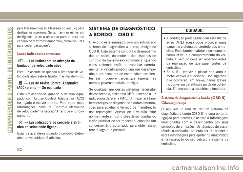 JEEP COMPASS 2018 Manual de Uso e Manutenção (in Portuguese) para trás (em direção à traseira do veículo) para
desligar os máximos. Se os máximos estiverem
desligados, puxe a alavanca para si para um
cenário de máximos temporário, "sinal de luzes
JEEP COMPASS 2018 Manual de Uso e Manutenção (in Portuguese) para trás (em direção à traseira do veículo) para
desligar os máximos. Se os máximos estiverem
desligados, puxe a alavanca para si para um
cenário de máximos temporário, "sinal de luzes
