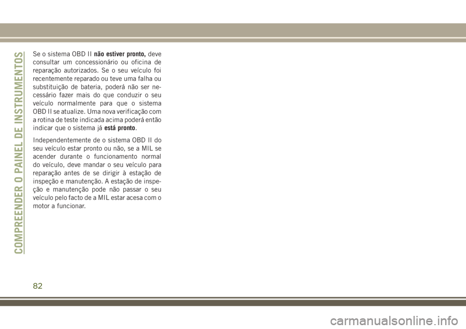 JEEP COMPASS 2018 Manual de Uso e Manutenção (in Portuguese) Se o sistema OBD IInão estiver pronto,deve
consultar um concessionário ou oficina de
reparação autorizados. Se o seu veículo foi
recentemente reparado ou teve uma falha ou
substituição de bater JEEP COMPASS 2018 Manual de Uso e Manutenção (in Portuguese) Se o sistema OBD IInão estiver pronto,deve
consultar um concessionário ou oficina de
reparação autorizados. Se o seu veículo foi
recentemente reparado ou teve uma falha ou
substituição de bater