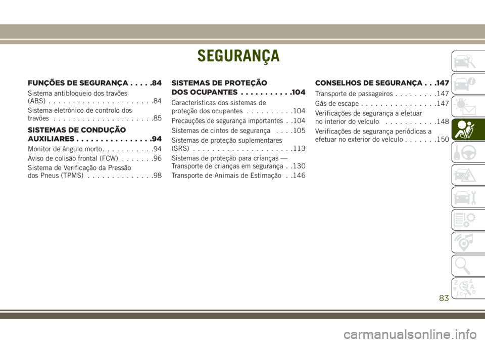 JEEP COMPASS 2018 Manual de Uso e Manutenção (in Portuguese) SEGURANÇA
FUNÇÕES DE SEGURANÇA.....84
Sistema antibloqueio dos travões
(ABS)......................84
Sistema eletrónico de controlo dos
travões.....................85
SISTEMAS DE CONDUÇÃO
AUX JEEP COMPASS 2018 Manual de Uso e Manutenção (in Portuguese) SEGURANÇA
FUNÇÕES DE SEGURANÇA.....84
Sistema antibloqueio dos travões
(ABS)......................84
Sistema eletrónico de controlo dos
travões.....................85
SISTEMAS DE CONDUÇÃO
AUX