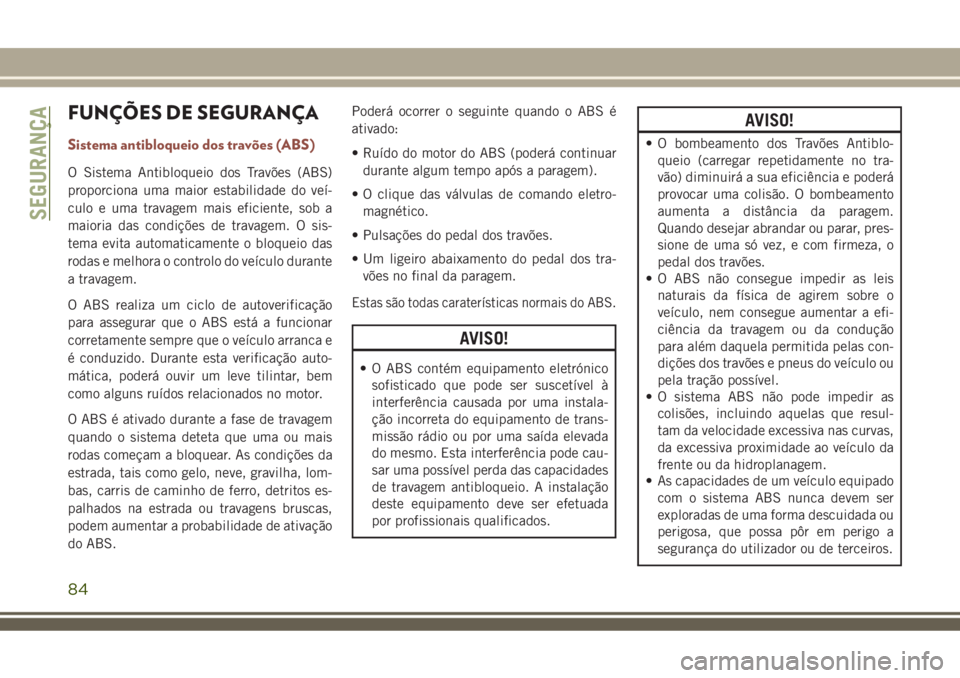 JEEP COMPASS 2018 Manual de Uso e Manutenção (in Portuguese) FUNÇÕES DE SEGURANÇA
Sistema antibloqueio dos travões (ABS)
O Sistema Antibloqueio dos Travões (ABS)
proporciona uma maior estabilidade do veí-
culo e uma travagem mais eficiente, sob a
maioria JEEP COMPASS 2018 Manual de Uso e Manutenção (in Portuguese) FUNÇÕES DE SEGURANÇA
Sistema antibloqueio dos travões (ABS)
O Sistema Antibloqueio dos Travões (ABS)
proporciona uma maior estabilidade do veí-
culo e uma travagem mais eficiente, sob a
maioria