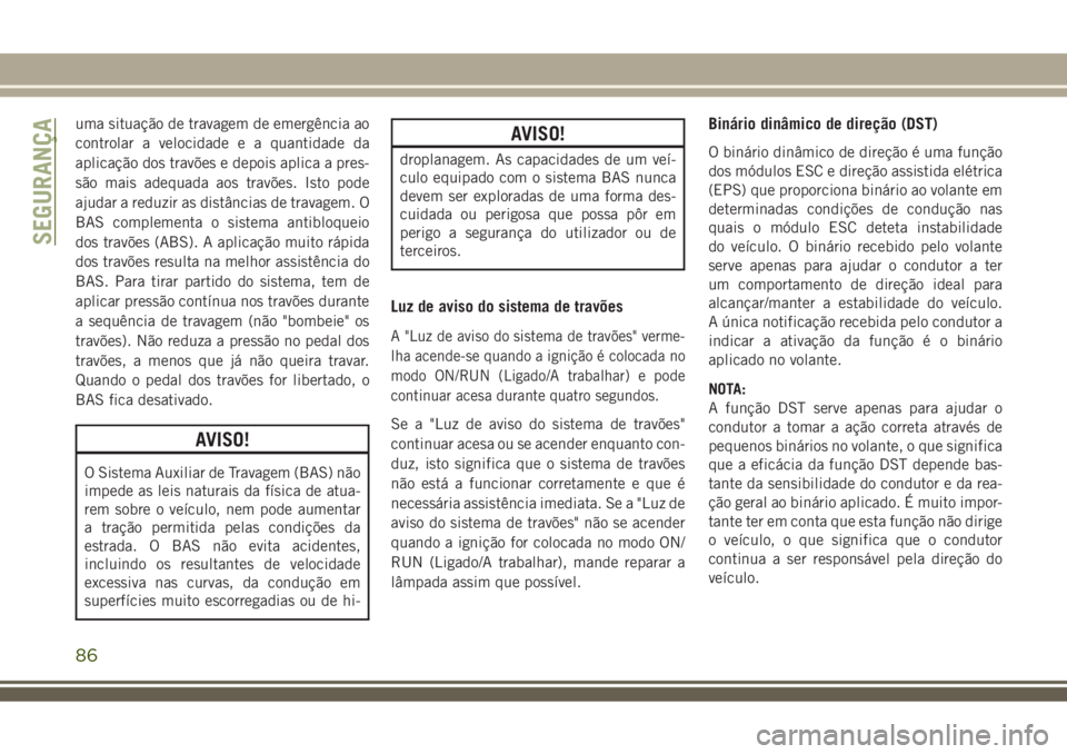 JEEP COMPASS 2018 Manual de Uso e Manutenção (in Portuguese) uma situação de travagem de emergência ao
controlar a velocidade e a quantidade da
aplicação dos travões e depois aplica a pres-
são mais adequada aos travões. Isto pode
ajudar a reduzir as di JEEP COMPASS 2018 Manual de Uso e Manutenção (in Portuguese) uma situação de travagem de emergência ao
controlar a velocidade e a quantidade da
aplicação dos travões e depois aplica a pres-
são mais adequada aos travões. Isto pode
ajudar a reduzir as di