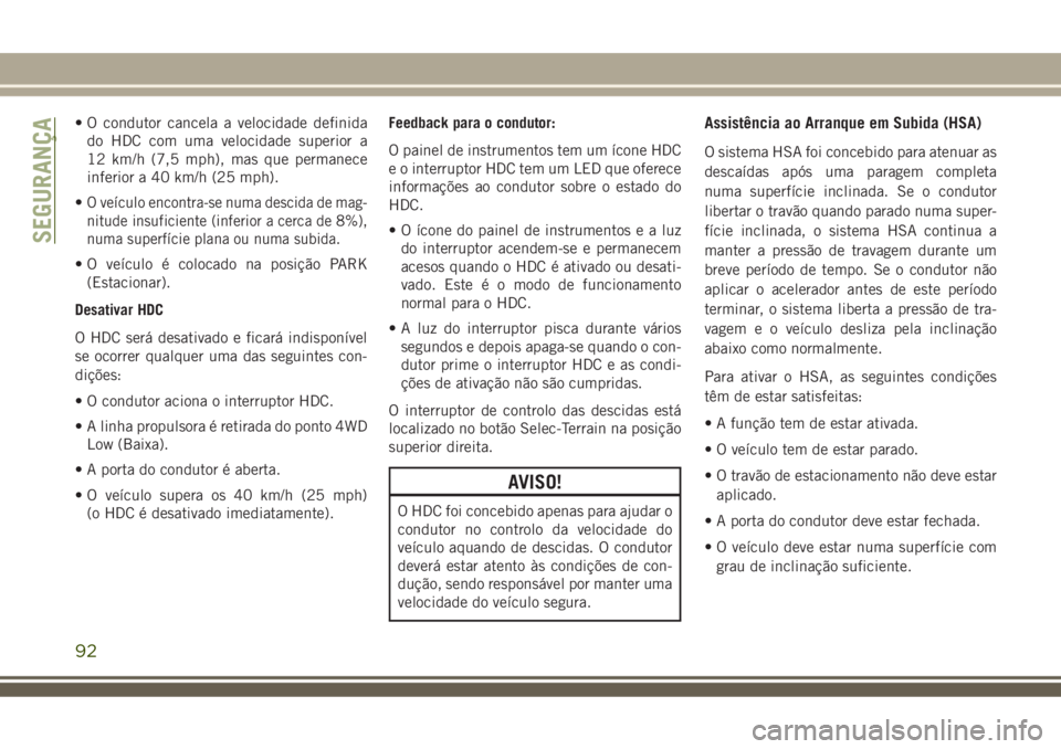 JEEP COMPASS 2018 Manual de Uso e Manutenção (in Portuguese) • O condutor cancela a velocidade definida
do HDC com uma velocidade superior a
12 km/h (7,5 mph), mas que permanece
inferior a 40 km/h (25 mph).
•
O veículo encontra-se numa descida de mag-
nitu JEEP COMPASS 2018 Manual de Uso e Manutenção (in Portuguese) • O condutor cancela a velocidade definida
do HDC com uma velocidade superior a
12 km/h (7,5 mph), mas que permanece
inferior a 40 km/h (25 mph).
•
O veículo encontra-se numa descida de mag-
nitu