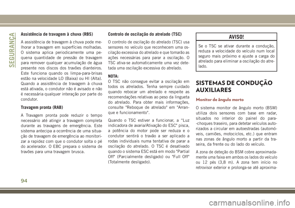 JEEP COMPASS 2018 Manual de Uso e Manutenção (in Portuguese) Assistência de travagem à chuva (RBS)
A assistência de travagem à chuva pode me-
lhorar a travagem em superfícies molhadas.
O sistema aplica periodicamente uma pe-
quena quantidade de pressão de JEEP COMPASS 2018 Manual de Uso e Manutenção (in Portuguese) Assistência de travagem à chuva (RBS)
A assistência de travagem à chuva pode me-
lhorar a travagem em superfícies molhadas.
O sistema aplica periodicamente uma pe-
quena quantidade de pressão de