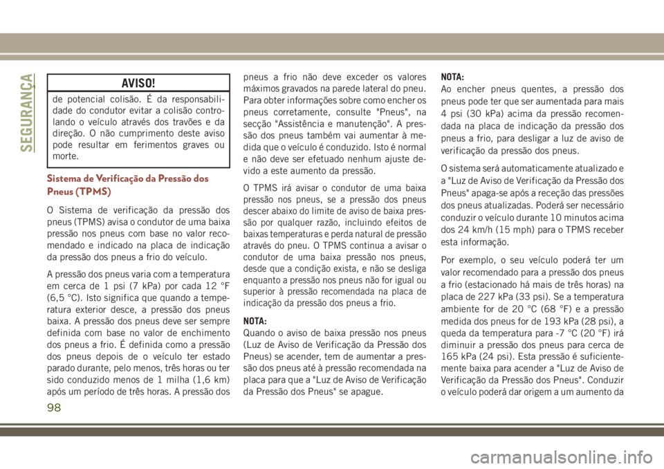 JEEP COMPASS 2018 Manual de Uso e Manutenção (in Portuguese) AVISO!
de potencial colisão. É da responsabili-
dade do condutor evitar a colisão contro-
lando o veículo através dos travões e da
direção. O não cumprimento deste aviso
pode resultar em feri JEEP COMPASS 2018 Manual de Uso e Manutenção (in Portuguese) AVISO!
de potencial colisão. É da responsabili-
dade do condutor evitar a colisão contro-
lando o veículo através dos travões e da
direção. O não cumprimento deste aviso
pode resultar em feri