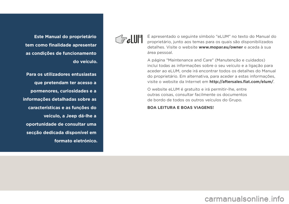 JEEP COMPASS 2019  Manual de Uso e Manutenção (in Portuguese) É apresentado o seguinte símbolo "eLUM" no texto do Manual do 
proprietário, junto aos temas para os quais são disponibilizados 
detalhes. Visite o website www.mopar.eu/owner e aceda à su