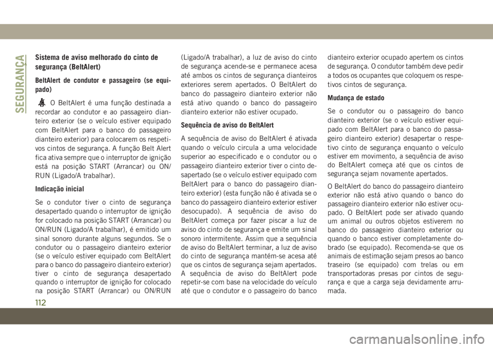 JEEP COMPASS 2019 Manual de Uso e Manutenção (in Portuguese) Sistema de aviso melhorado do cinto de
segurança (BeltAlert)
BeltAlert de condutor e passageiro (se equi-
pado)
O BeltAlert é uma função destinada a
recordar ao condutor e ao passageiro dian-
teir JEEP COMPASS 2019 Manual de Uso e Manutenção (in Portuguese) Sistema de aviso melhorado do cinto de
segurança (BeltAlert)
BeltAlert de condutor e passageiro (se equi-
pado)
O BeltAlert é uma função destinada a
recordar ao condutor e ao passageiro dian-
teir