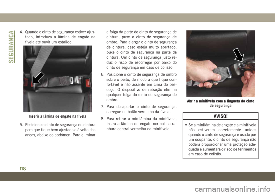 JEEP COMPASS 2019 Manual de Uso e Manutenção (in Portuguese) 4. Quando o cinto de segurança estiver ajus-
tado, introduza a lâmina de engate na
fivela até ouvir um estalido.
5. Posicione o cinto de segurança de cintura
para que fique bem ajustado e à volta JEEP COMPASS 2019 Manual de Uso e Manutenção (in Portuguese) 4. Quando o cinto de segurança estiver ajus-
tado, introduza a lâmina de engate na
fivela até ouvir um estalido.
5. Posicione o cinto de segurança de cintura
para que fique bem ajustado e à volta