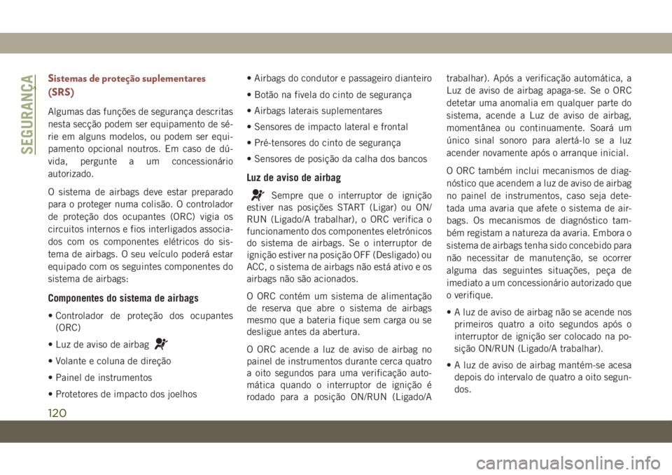 JEEP COMPASS 2019 Manual de Uso e Manutenção (in Portuguese) Sistemas de proteção suplementares
(SRS)
Algumas das funções de segurança descritas
nesta secção podem ser equipamento de sé-
rie em alguns modelos, ou podem ser equi-
pamento opcional noutros JEEP COMPASS 2019 Manual de Uso e Manutenção (in Portuguese) Sistemas de proteção suplementares
(SRS)
Algumas das funções de segurança descritas
nesta secção podem ser equipamento de sé-
rie em alguns modelos, ou podem ser equi-
pamento opcional noutros