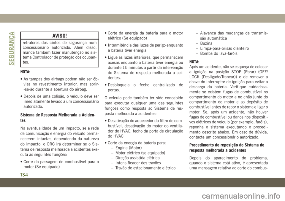 JEEP COMPASS 2019  Manual de Uso e Manutenção (in Portuguese) AVISO!
retratores dos cintos de segurança num
concessionário autorizado. Além disso,
mande também fazer manutenção no sis-
tema Controlador de proteção dos ocupan-
tes.
NOTA:
• As tampas dos
