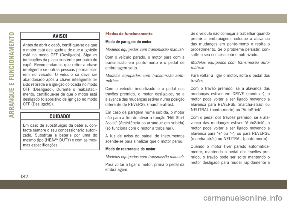 JEEP COMPASS 2019 Manual de Uso e Manutenção (in Portuguese) AVISO!
Antes de abrir o capô, certifique-se de que
o motor está desligado e de que a ignição
está no modo OFF (Desligado). Siga as
indicações da placa existente por baixo do
capô. Recomendamos JEEP COMPASS 2019 Manual de Uso e Manutenção (in Portuguese) AVISO!
Antes de abrir o capô, certifique-se de que
o motor está desligado e de que a ignição
está no modo OFF (Desligado). Siga as
indicações da placa existente por baixo do
capô. Recomendamos