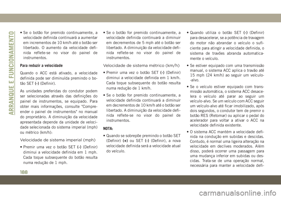 JEEP COMPASS 2019 Manual de Uso e Manutenção (in Portuguese) • Se o botão for premido continuamente, a
velocidade definida continuará a aumentar
em incrementos de 10 km/h até o botão ser
libertado. O aumento da velocidade defi-
nida reflete-se no visor do JEEP COMPASS 2019 Manual de Uso e Manutenção (in Portuguese) • Se o botão for premido continuamente, a
velocidade definida continuará a aumentar
em incrementos de 10 km/h até o botão ser
libertado. O aumento da velocidade defi-
nida reflete-se no visor do