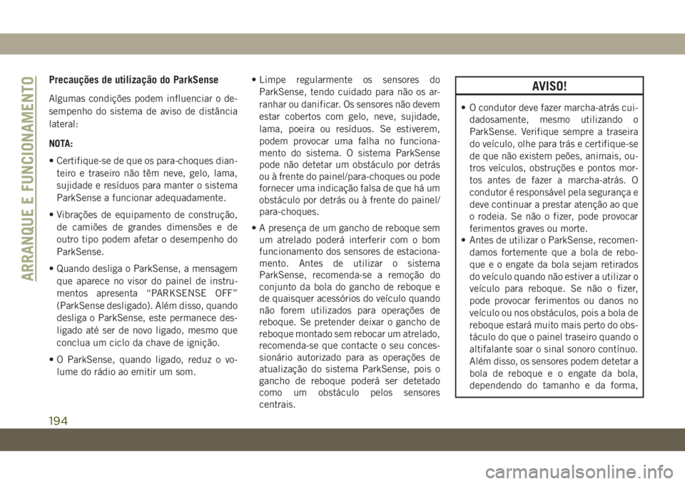 JEEP COMPASS 2019 Manual de Uso e Manutenção (in Portuguese) Precauções de utilização do ParkSense
Algumas condições podem influenciar o de-
sempenho do sistema de aviso de distância
lateral:
NOTA:
• Certifique-se de que os para-choques dian-
teiro e t JEEP COMPASS 2019 Manual de Uso e Manutenção (in Portuguese) Precauções de utilização do ParkSense
Algumas condições podem influenciar o de-
sempenho do sistema de aviso de distância
lateral:
NOTA:
• Certifique-se de que os para-choques dian-
teiro e t