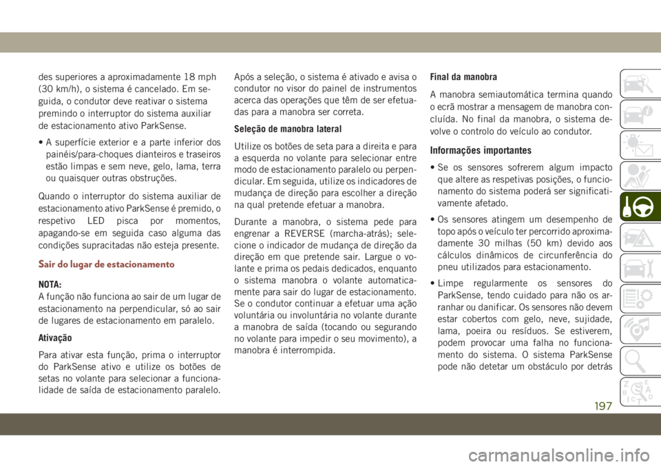 JEEP COMPASS 2019 Manual de Uso e Manutenção (in Portuguese) des superiores a aproximadamente 18 mph
(30 km/h), o sistema é cancelado. Em se-
guida, o condutor deve reativar o sistema
premindo o interruptor do sistema auxiliar
de estacionamento ativo ParkSense JEEP COMPASS 2019 Manual de Uso e Manutenção (in Portuguese) des superiores a aproximadamente 18 mph
(30 km/h), o sistema é cancelado. Em se-
guida, o condutor deve reativar o sistema
premindo o interruptor do sistema auxiliar
de estacionamento ativo ParkSense