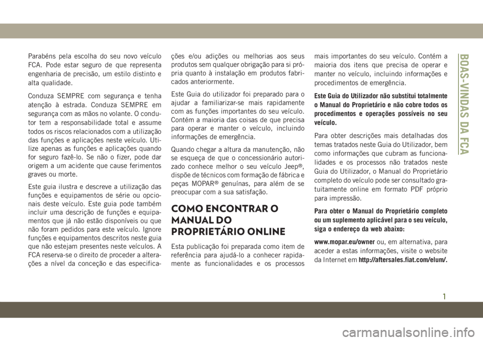 JEEP COMPASS 2019 Manual de Uso e Manutenção (in Portuguese) Parabéns pela escolha do seu novo veículo
FCA. Pode estar seguro de que representa
engenharia de precisão, um estilo distinto e
alta qualidade.
Conduza SEMPRE com segurança e tenha
atenção à es JEEP COMPASS 2019 Manual de Uso e Manutenção (in Portuguese) Parabéns pela escolha do seu novo veículo
FCA. Pode estar seguro de que representa
engenharia de precisão, um estilo distinto e
alta qualidade.
Conduza SEMPRE com segurança e tenha
atenção à es