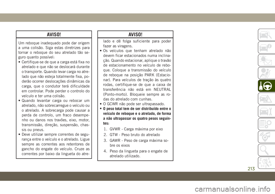 JEEP COMPASS 2019 Manual de Uso e Manutenção (in Portuguese) AVISO!
Um reboque inadequado pode dar origem
a uma colisão. Siga estas diretrizes para
tornar o reboque do seu atrelado tão se-
guro quanto possível:
• Certifique-se de que a carga está fixa no
JEEP COMPASS 2019 Manual de Uso e Manutenção (in Portuguese) AVISO!
Um reboque inadequado pode dar origem
a uma colisão. Siga estas diretrizes para
tornar o reboque do seu atrelado tão se-
guro quanto possível:
• Certifique-se de que a carga está fixa no