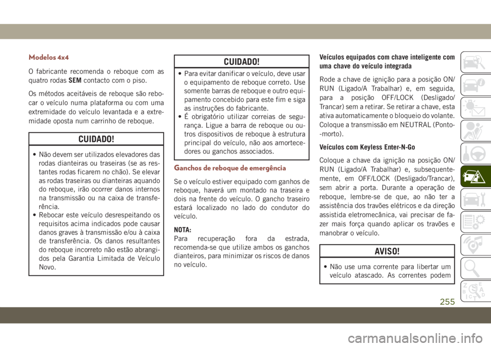 JEEP COMPASS 2019 Manual de Uso e Manutenção (in Portuguese) Modelos 4x4
O fabricante recomenda o reboque com as
quatro rodasSEMcontacto com o piso.
Os métodos aceitáveis de reboque são rebo-
car o veículo numa plataforma ou com uma
extremidade do veículo JEEP COMPASS 2019 Manual de Uso e Manutenção (in Portuguese) Modelos 4x4
O fabricante recomenda o reboque com as
quatro rodasSEMcontacto com o piso.
Os métodos aceitáveis de reboque são rebo-
car o veículo numa plataforma ou com uma
extremidade do veículo