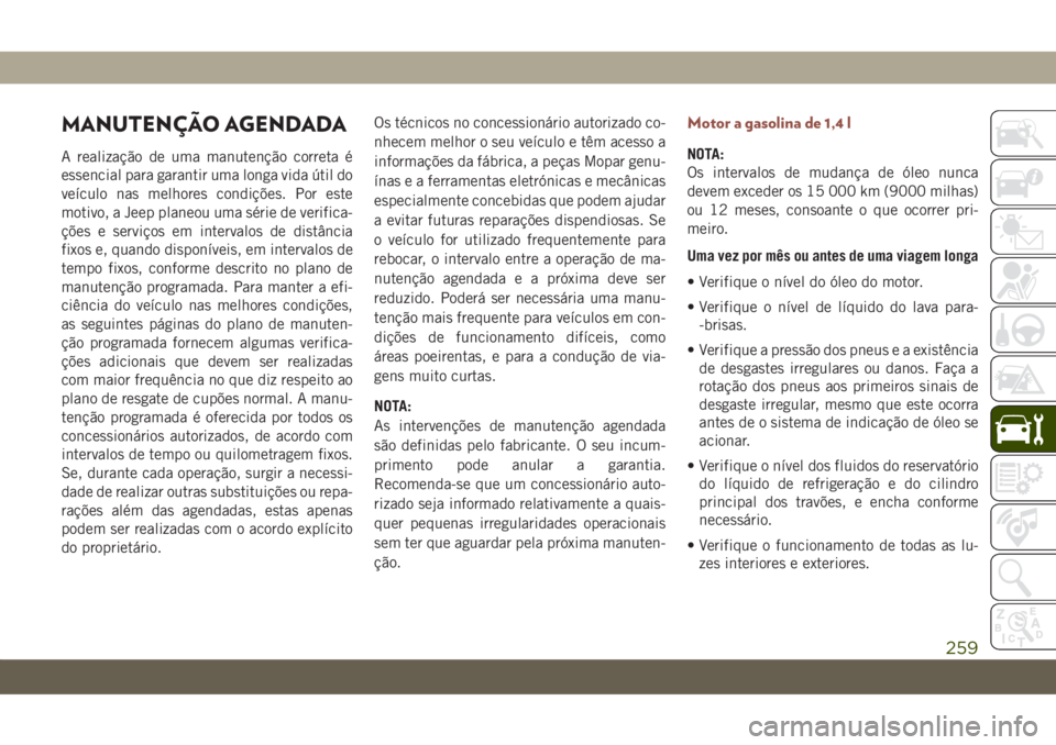 JEEP COMPASS 2019 Manual de Uso e Manutenção (in Portuguese) MANUTENÇÃO AGENDADA
A realização de uma manutenção correta é
essencial para garantir uma longa vida útil do
veículo nas melhores condições. Por este
motivo, a Jeep planeou uma série de ver JEEP COMPASS 2019 Manual de Uso e Manutenção (in Portuguese) MANUTENÇÃO AGENDADA
A realização de uma manutenção correta é
essencial para garantir uma longa vida útil do
veículo nas melhores condições. Por este
motivo, a Jeep planeou uma série de ver